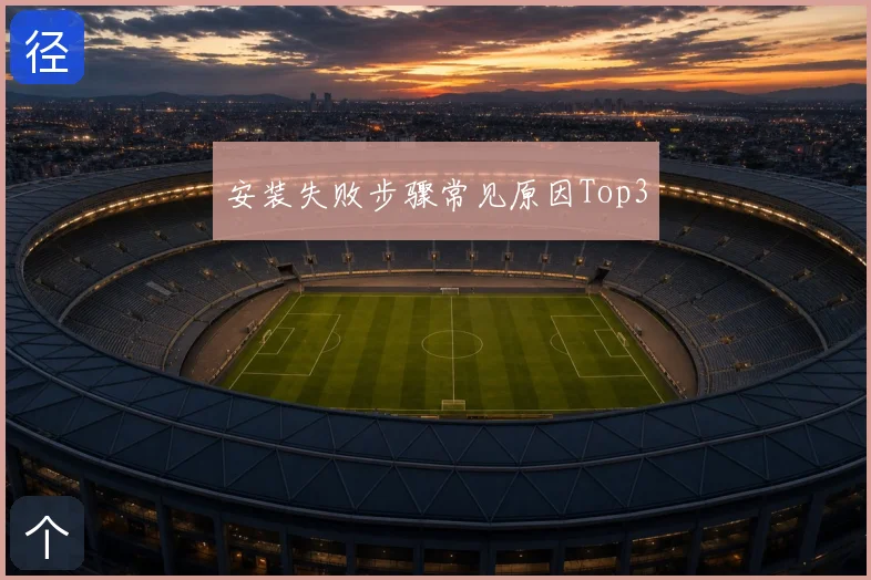 安装失败步骤常见原因Top3