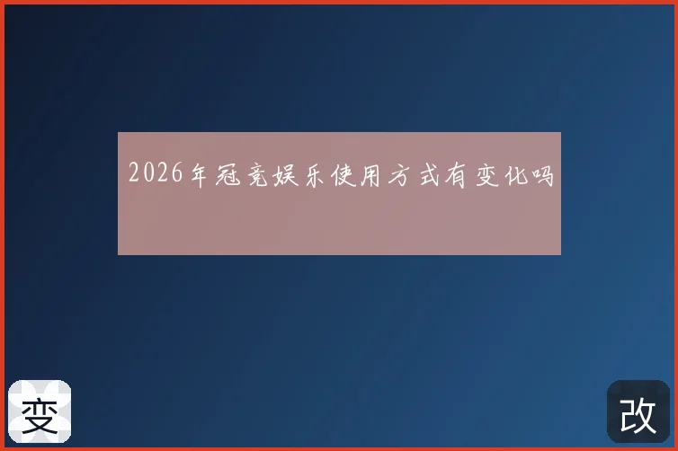 2026年冠竞娱乐使用方式有变化吗