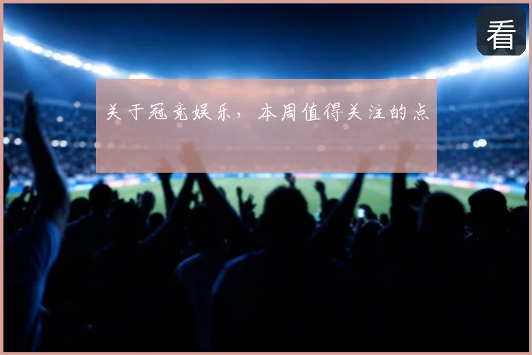 关于冠竞娱乐，本周值得关注的点